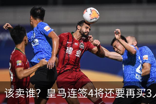 该卖谁？皇马连签4将还要再买3人，一线队25个名额已经超员1人